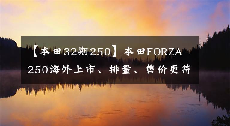 【本田32期250】本田FORZA  250海外上市、排量、售價(jià)更符合國內(nèi)車友的口味。