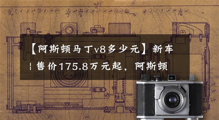 【阿斯頓馬丁v8多少元】新車 | 售價(jià)175.8萬(wàn)元起，阿斯頓·馬丁全系2023款車型上市，DBX漲價(jià)