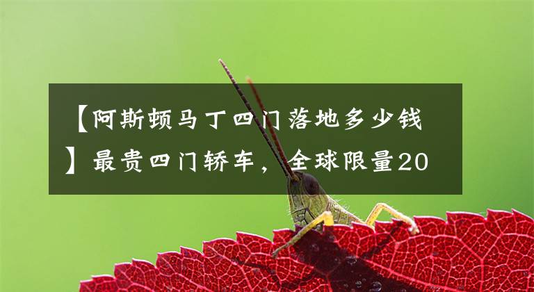 【阿斯頓馬丁四門落地多少錢】最貴四門轎車，全球限量200輛，上海土豪豪擲800多萬拿下