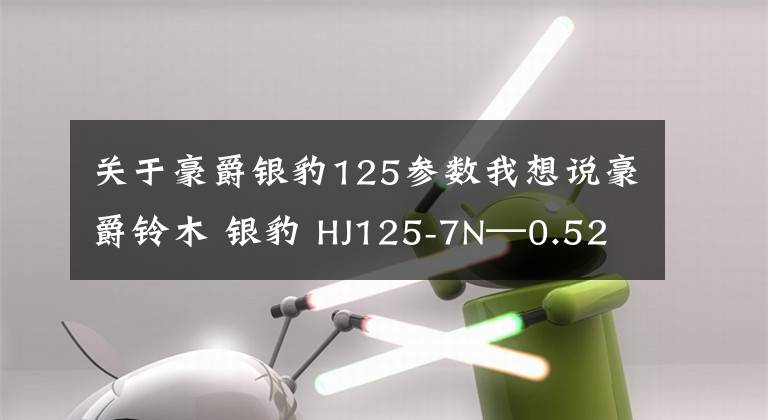 關(guān)于豪爵銀豹125參數(shù)我想說豪爵鈴木 銀豹 HJ125-7N—0.52萬元 想到做到