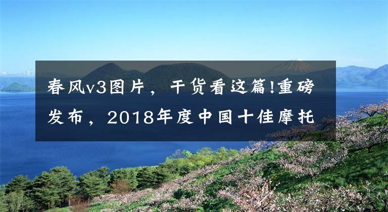 春風(fēng)v3圖片，干貨看這篇!重磅發(fā)布，2018年度中國十佳摩托車