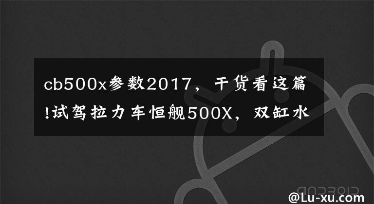 cb500x參數(shù)2017，干貨看這篇!試駕拉力車恒艦500X，雙缸水冷，標(biāo)配ABS，被稱為國產(chǎn)本田CB500X