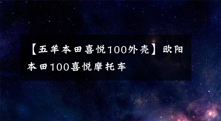 【五羊本田喜悅100外殼】歐陽本田100喜悅摩托車