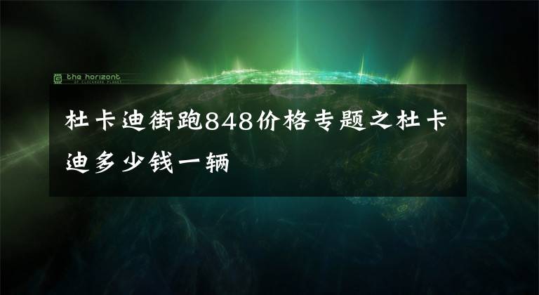 杜卡迪街跑848價格專題之杜卡迪多少錢一輛