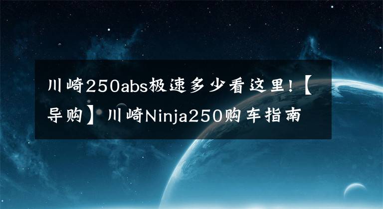 川崎250abs極速多少看這里!【導(dǎo)購(gòu)】川崎Ninja250購(gòu)車(chē)指南 ABS更具優(yōu)勢(shì)