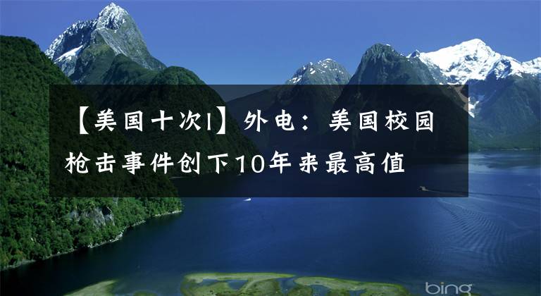 【美國十次l】外電：美國校園槍擊事件創(chuàng)下10年來最高值