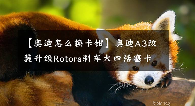 【奧迪怎么換卡鉗】奧迪A3改裝升級Rotora剎車大四活塞卡鉗RF403