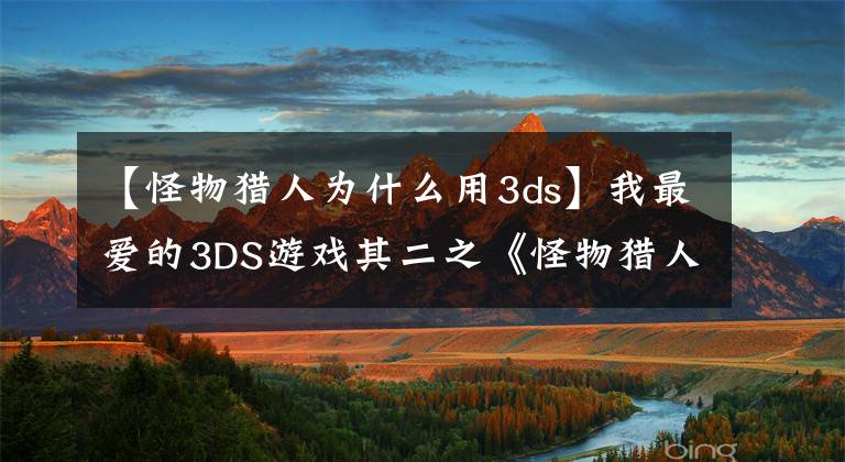 【怪物獵人為什么用3ds】我最愛的3DS游戲其二之《怪物獵人》