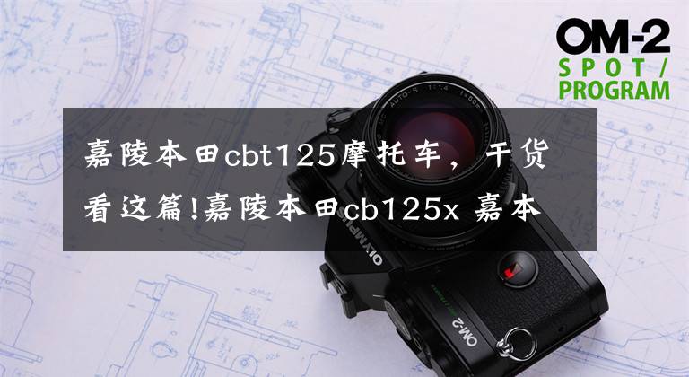 嘉陵本田cbt125摩托車，干貨看這篇!嘉陵本田cb125x 嘉本時(shí)代的落幕之作