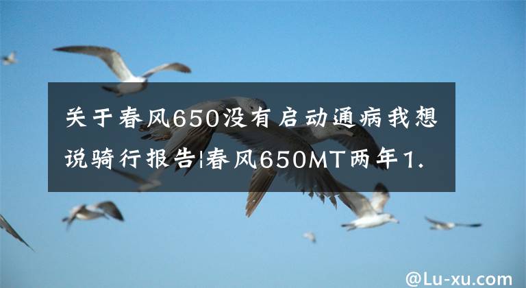 關于春風650沒有啟動通病我想說騎行報告|春風650MT兩年1.4w公里騎后感