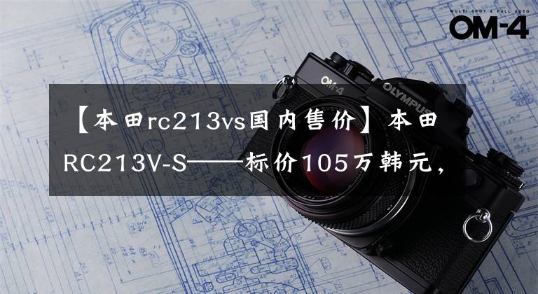 【本田rc213vs國內(nèi)售價】本田RC213V-S——標(biāo)價105萬韓元，令人失望