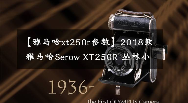 【雅馬哈xt250r參數(shù)】2018款 雅馬哈Serow XT250R 叢林小鹿