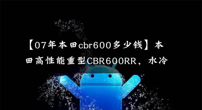 【07年本田cbr600多少錢(qián)】本田高性能重型CBR600RR，水冷4缸，9.9萬(wàn)正統(tǒng)日系車(chē)