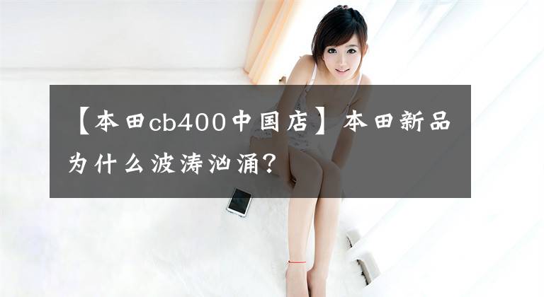 【本田cb400中國店】本田新品為什么波濤洶涌？