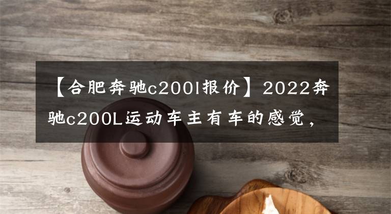 【合肥奔馳c200l報價】2022奔馳c200L運動車主有車的感覺，購買前一定要看