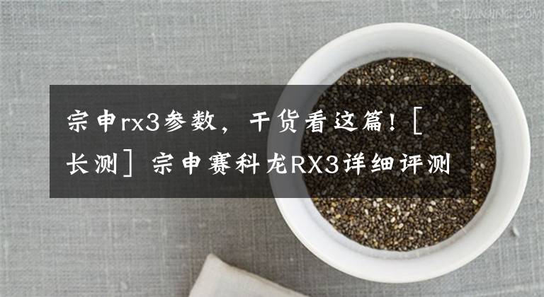 宗申rx3參數(shù)，干貨看這篇!［長測］宗申賽科龍RX3詳細評測報告：動力與油耗｜機車志