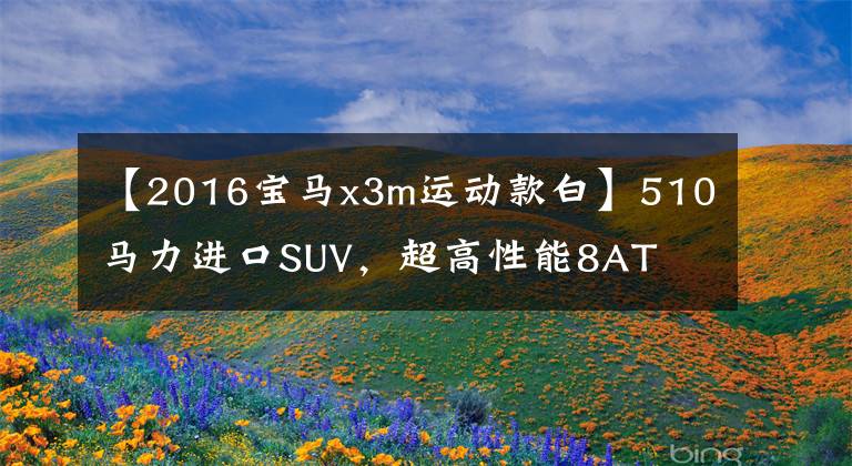 【2016寶馬x3m運動款白】510馬力進口SUV，超高性能8AT  4驅(qū)動器，空間大，實際拍攝寶馬X3米。