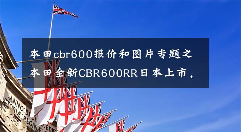 本田cbr600報價和圖片專題之本田全新CBR600RR日本上市，售價比ZX-6R貴20%