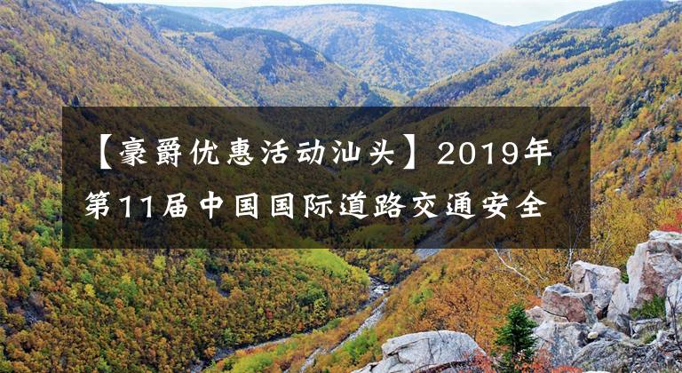 【豪爵優(yōu)惠活動(dòng)汕頭】2019年第11屆中國(guó)國(guó)際道路交通安全產(chǎn)品博覽會(huì)參賽企業(yè)名單