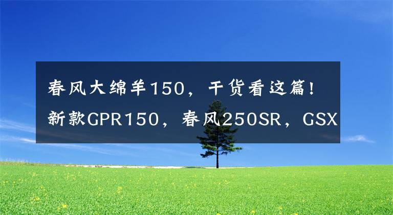 春風大綿羊150，干貨看這篇!新款GPR150，春風250SR，GSX250R，如何選？