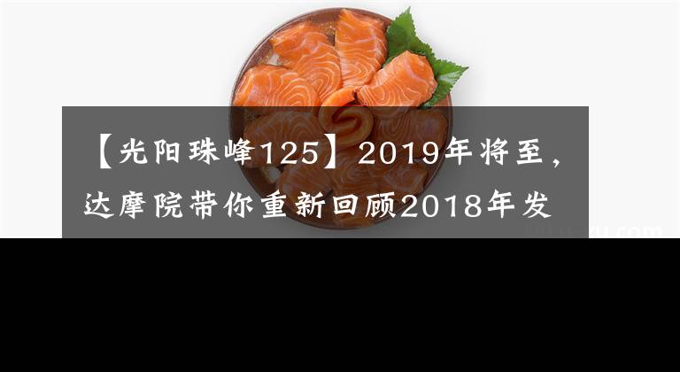 【光陽珠峰125】2019年將至，達(dá)摩院帶你重新回顧2018年發(fā)布的那些重磅新車！