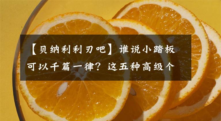 【貝納利利刃吧】誰(shuí)說(shuō)小踏板可以千篇一律？這五種高級(jí)個(gè)性的小踏板讓你眼花繚亂！