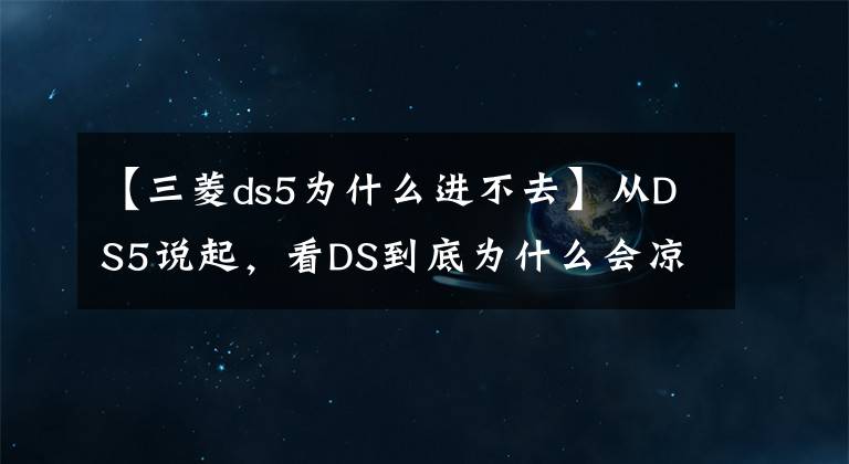 【三菱ds5為什么進(jìn)不去】從DS5說起，看DS到底為什么會(huì)涼