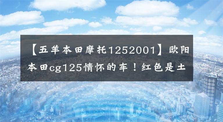 【五羊本田摩托1252001】歐陽本田cg125情懷的車！紅色是土，但很經(jīng)典。不再是原來的小花貓了