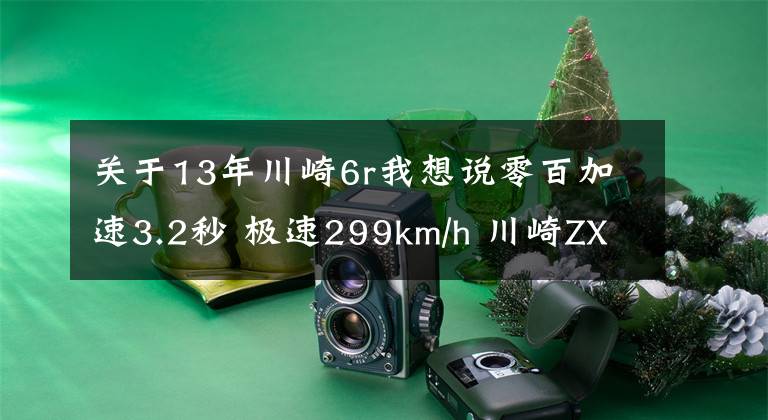 關(guān)于13年川崎6r我想說零百加速3.2秒 極速299km/h 川崎ZX-6R新款來襲