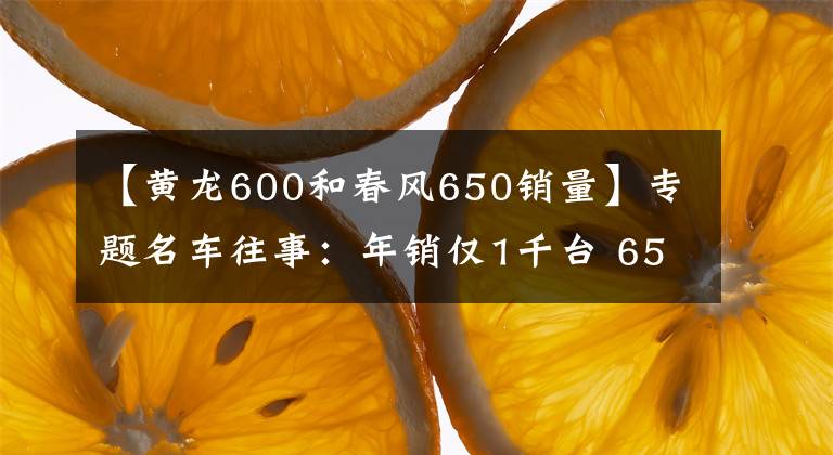 【黃龍600和春風(fēng)650銷量】專題名車往事：年銷僅1千臺 650NK給春風(fēng)帶來了什么？