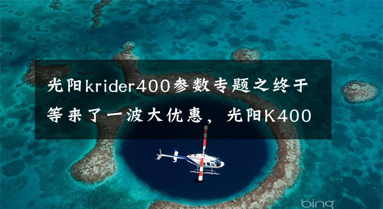 光陽krider400參數(shù)專題之終于等來了一波大優(yōu)惠，光陽K400上市，配置不輸川崎400