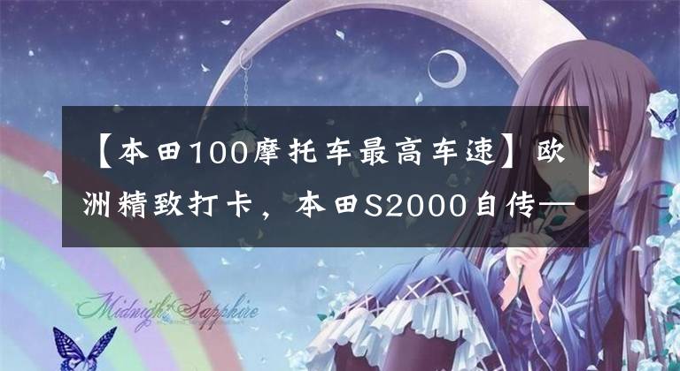 【本田100摩托車最高車速】歐洲精致打卡，本田S2000自傳——《我的爺爺S500》