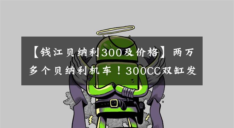 【錢江貝納利300及價(jià)格】?jī)扇f多個(gè)貝納利機(jī)車！300CC雙缸發(fā)動(dòng)機(jī)ABS，液晶儀，真的很引人注目