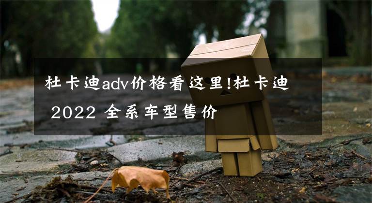 杜卡迪adv價(jià)格看這里!杜卡迪 2022 全系車(chē)型售價(jià)