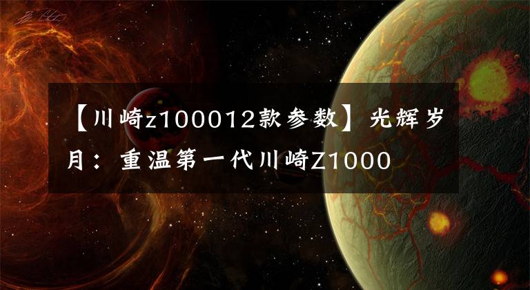 【川崎z100012款參數(shù)】光輝歲月：重溫第一代川崎Z1000