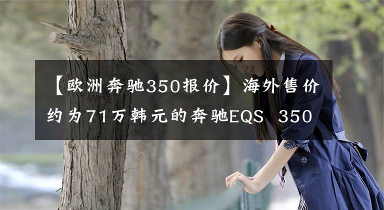 【歐洲奔馳350報價】海外售價約為71萬韓元的奔馳EQS  350正式銷售，性價比更高