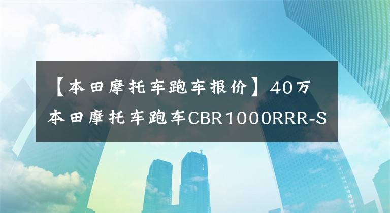 【本田摩托車跑車報價】40萬本田摩托車跑車CBR1000RRR-SP
