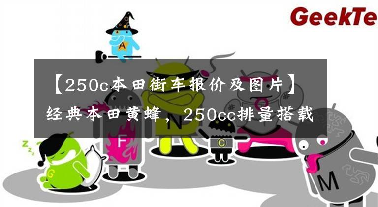 【250c本田街車報(bào)價(jià)及圖片】經(jīng)典本田黃蜂，250cc排量搭載4缸發(fā)動(dòng)機(jī)，動(dòng)力不輸現(xiàn)代街車