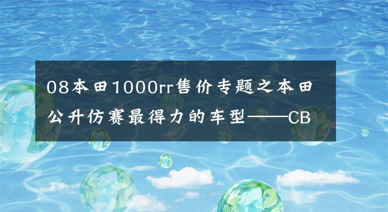 08本田1000rr售價(jià)專題之本田公升仿賽最得力的車型——CBR1000RR，活躍賽場的四缸大跑車