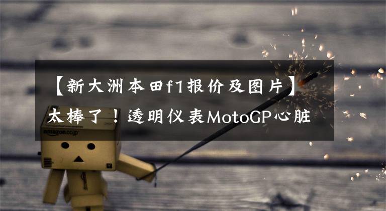 【新大洲本田f1報(bào)價(jià)及圖片】太棒了！透明儀表MotoGP心臟的本田F1概念四輪街