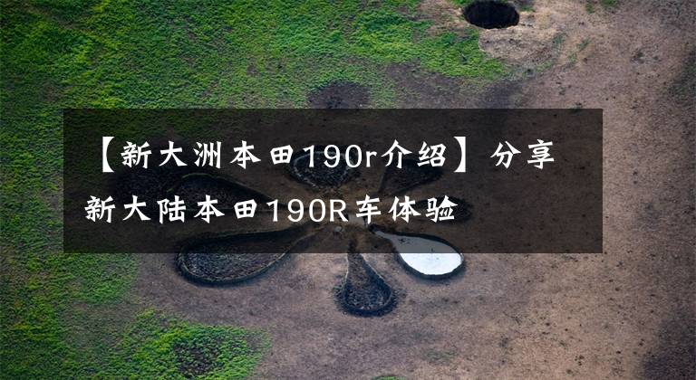 【新大洲本田190r介紹】分享新大陸本田190R車體驗(yàn)