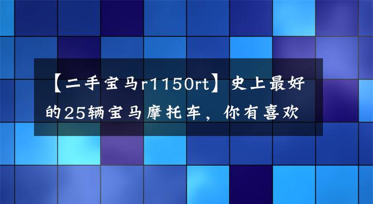 【二手寶馬r1150rt】史上最好的25輛寶馬摩托車，你有喜歡的嗎？