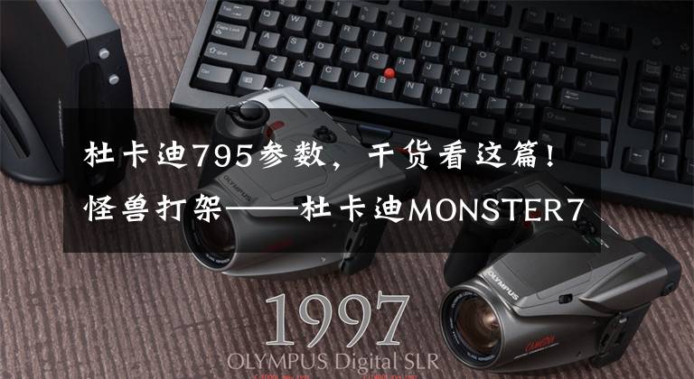 杜卡迪795參數(shù)，干貨看這篇!怪獸打架——杜卡迪MONSTER795對(duì)比MONSTER796如何區(qū)分