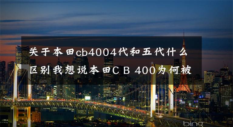 關(guān)于本田cb4004代和五代什么區(qū)別我想說本田C B 400為何被許多摩友稱為經(jīng)典之作，深入了解一下