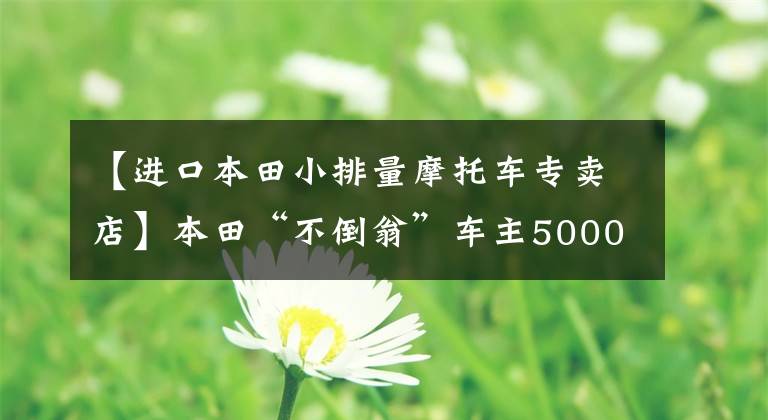 【進(jìn)口本田小排量摩托車專賣店】本田“不倒翁”車主5000元一輛，原裝進(jìn)口，接送孩子買神器。