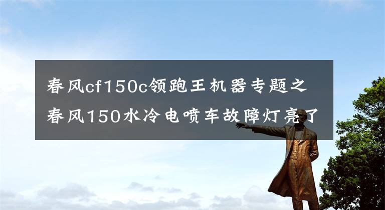 春風(fēng)cf150c領(lǐng)跑王機器專題之春風(fēng)150水冷電噴車故障燈亮了不著車，別慌推著走，試試這招！