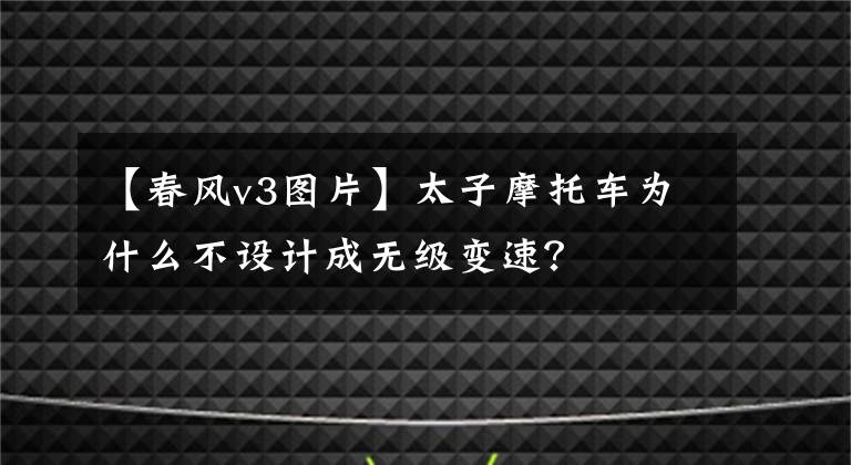 【春風v3圖片】太子摩托車為什么不設計成無級變速？