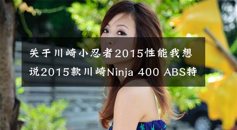 關(guān)于川崎小忍者2015性能我想說2015款川崎Ninja 400 ABS特別限量版將發(fā)布