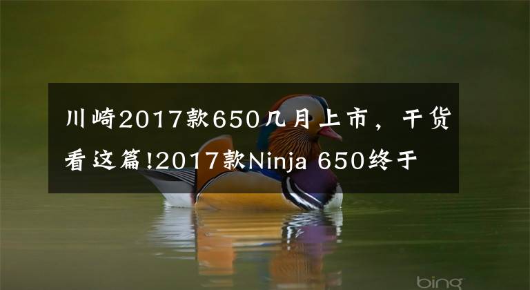 川崎2017款650幾月上市，干貨看這篇!2017款Ninja 650終于大改，價格預(yù)計8萬多