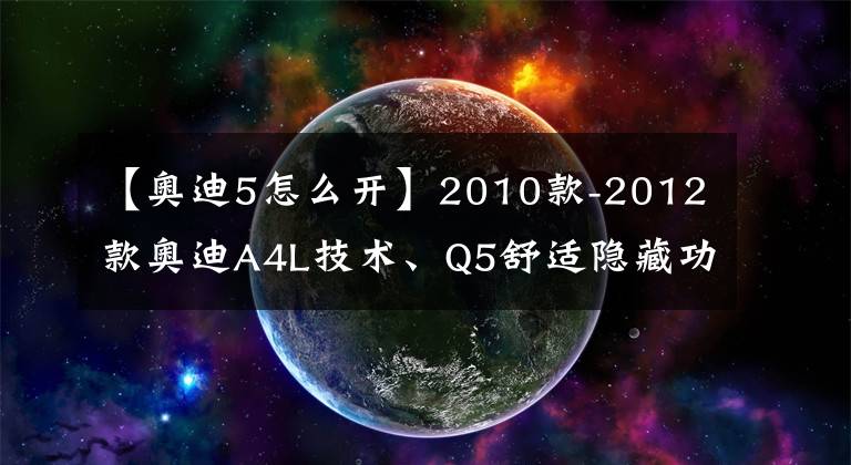 【奧迪5怎么開】2010款-2012款奧迪A4L技術、Q5舒適隱藏功能說明